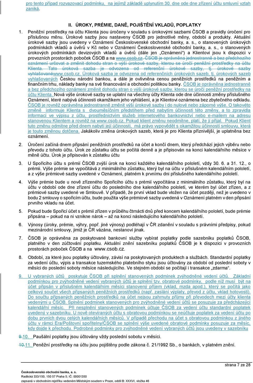 Aktuální úrokové sazby jsou uvey v Oznámení Československé obchodní banky, a. s., o stanovených úrokových podmínkách vkladů a úvěrů v Kč nebo v Oznámení Československé obchodní banky, a. s., o stanovených úrokových podmínkách devizových vkladů a úvěrů (dále jen Oznámení ) a Klientovi jsou k dispozici v provozních prostorách poboček ČSOB a na www.