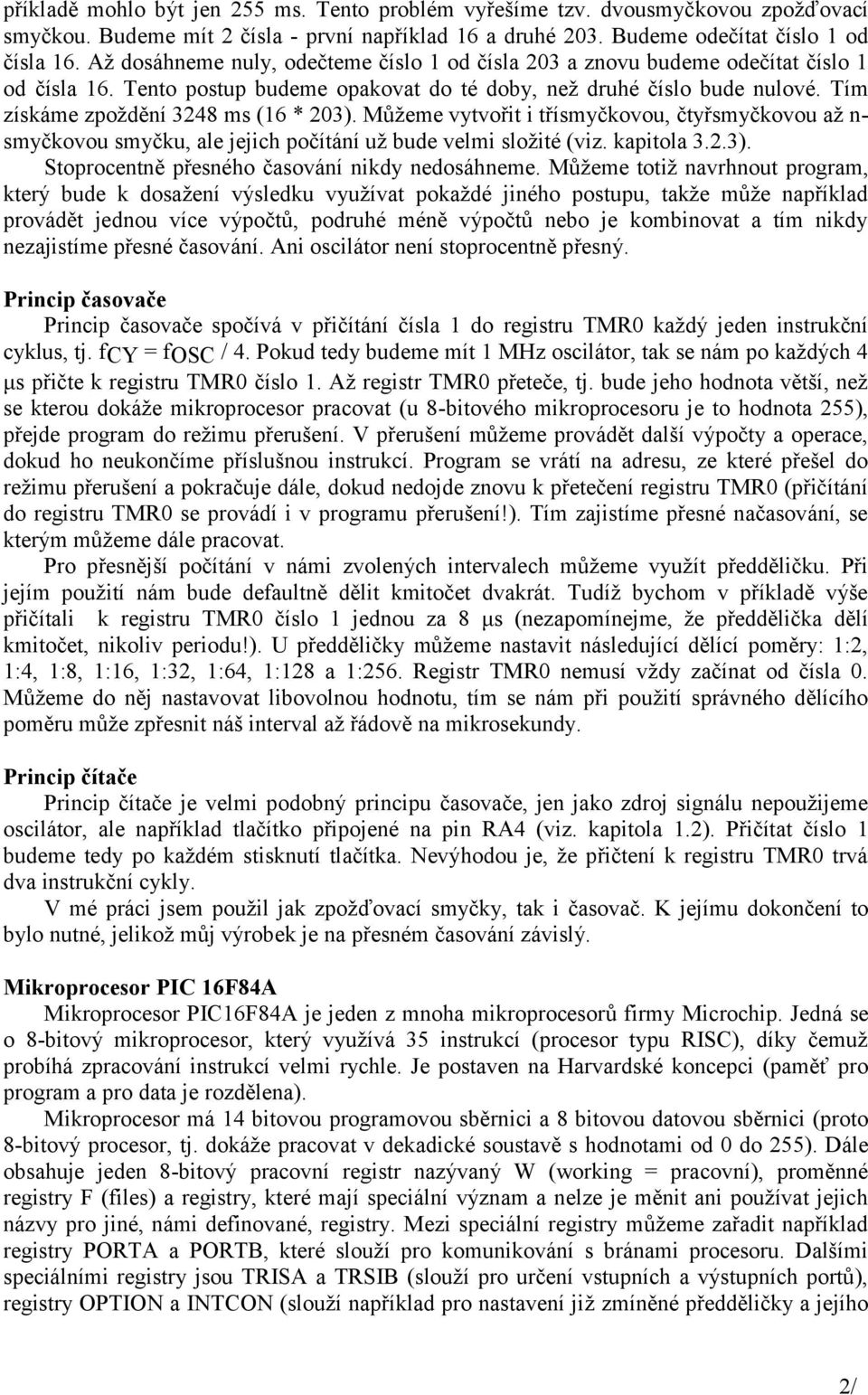 Tím získáme zpoždění 3248 ms (1 * 203). Můžeme vytvořit i třísmyčkovou, čtyřsmyčkovou až n- smyčkovou smyčku, ale jejich počítání už bude velmi složité (viz. kapitola 3.2.3). Stoprocentně přesného časování nikdy nedosáhneme.