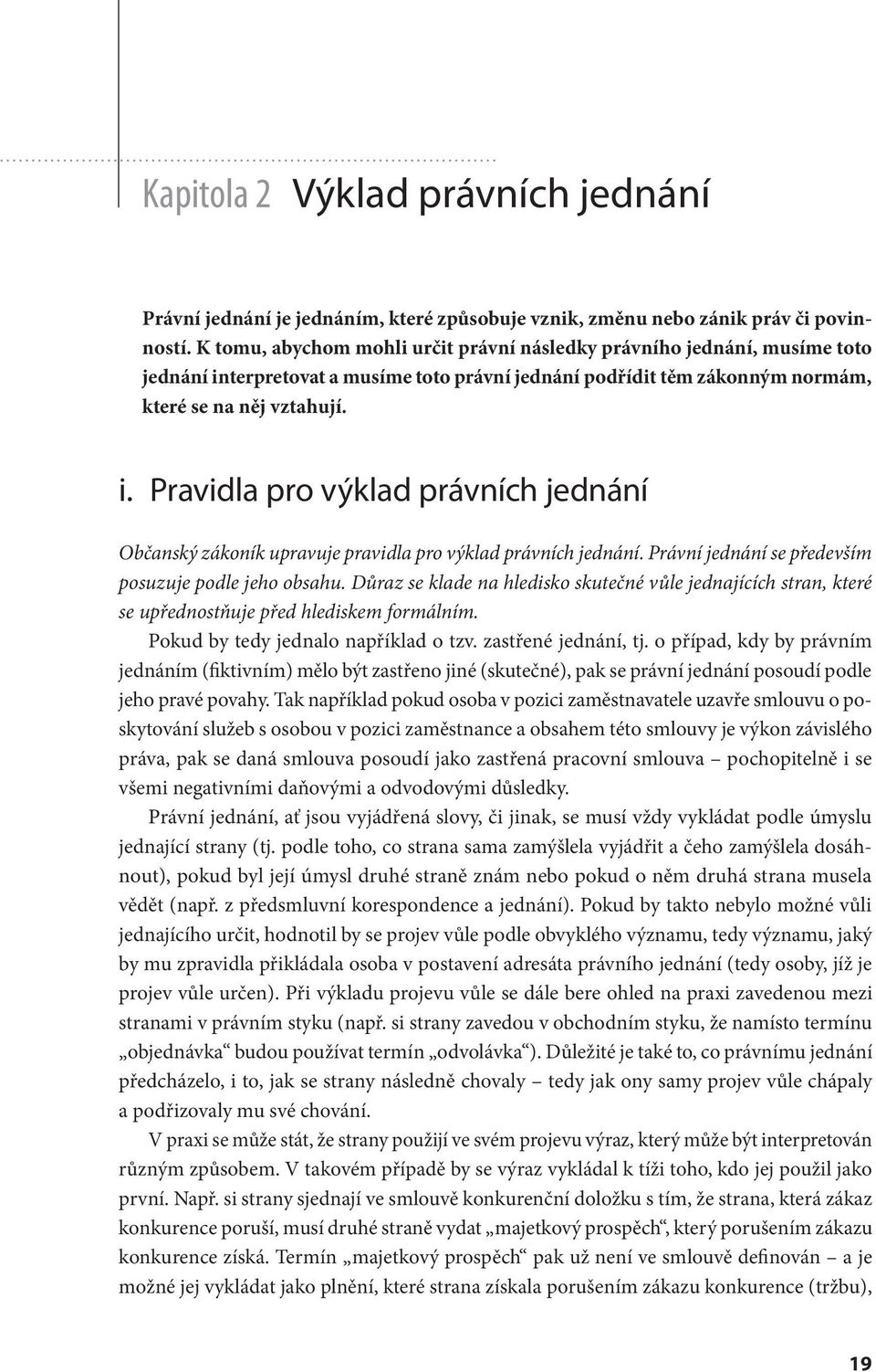 Právní jednání se především posuzuje podle jeho obsahu. Důraz se klade na hledisko skutečné vůle jednajících stran, které se upřednostňuje před hlediskem formálním.