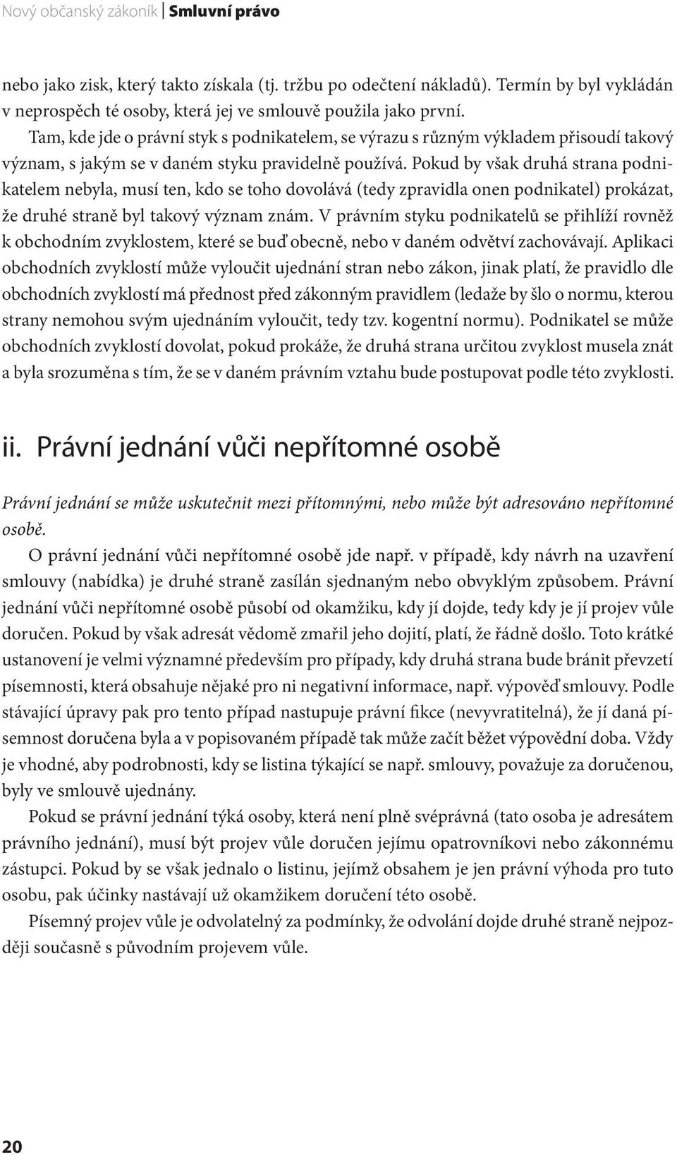 Pokud by však druhá strana podnikatelem nebyla, musí ten, kdo se toho dovolává (tedy zpravidla onen podnikatel) prokázat, že druhé straně byl takový význam znám.