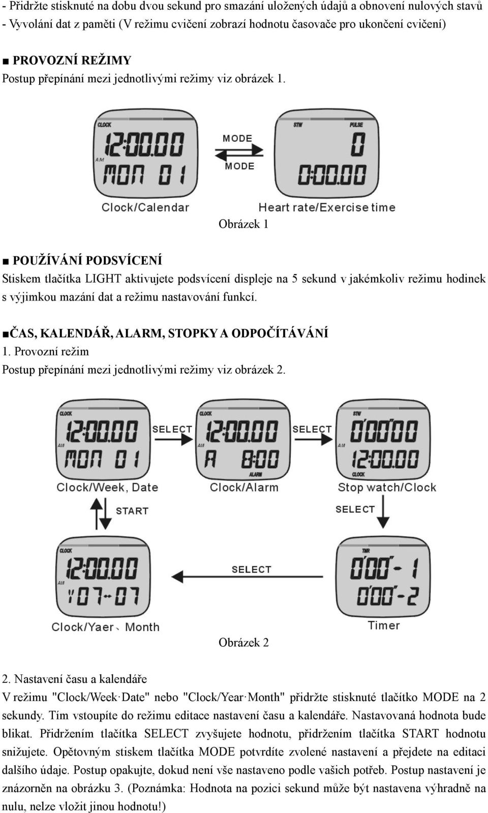 Obrázek 1 POUŽÍVÁNÍ PODSVÍCENÍ Stiskem tlačítka LIGHT aktivujete podsvícení displeje na 5 sekund v jakémkoliv režimu hodinek s výjimkou mazání dat a režimu nastavování funkcí.