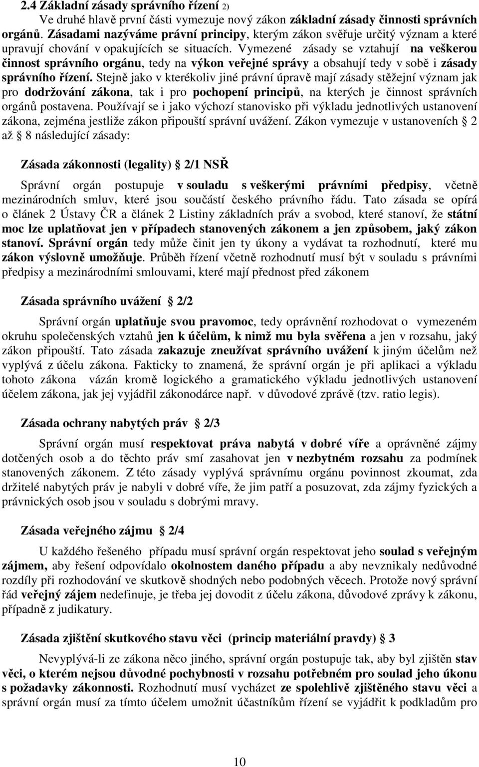 Vymezené zásady se vztahují na veškerou činnost správního orgánu, tedy na výkon veřejné správy a obsahují tedy v sobě i zásady správního řízení.