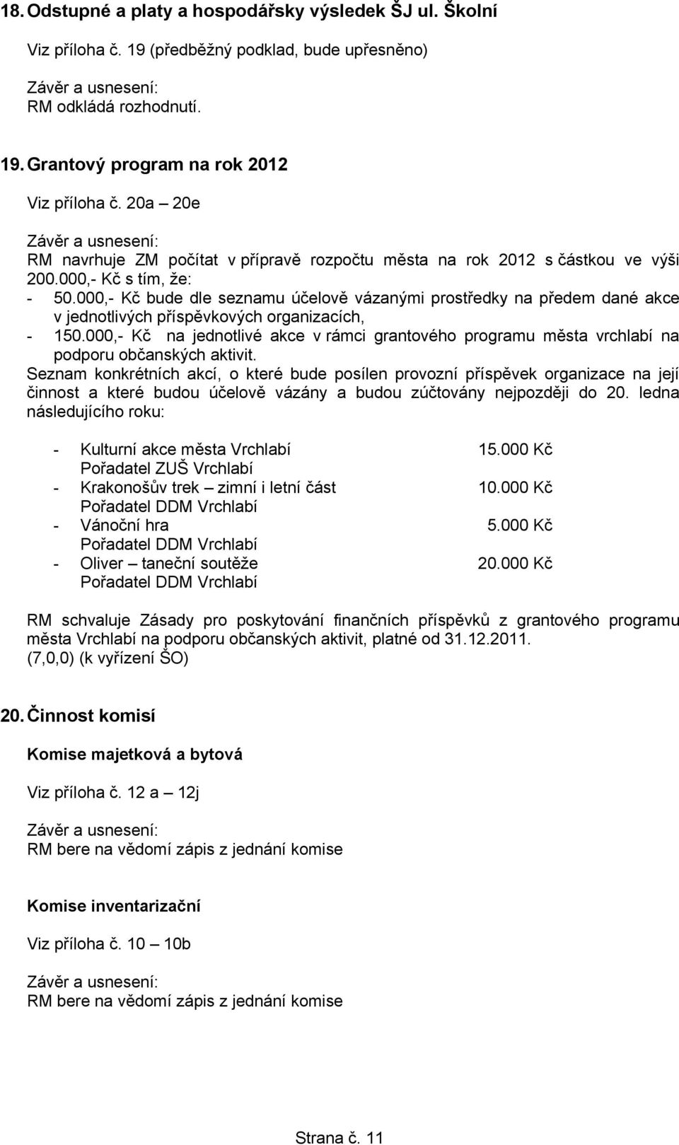 000,- Kč bude dle seznamu účelově vázanými prostředky na předem dané akce v jednotlivých příspěvkových organizacích, - 150.