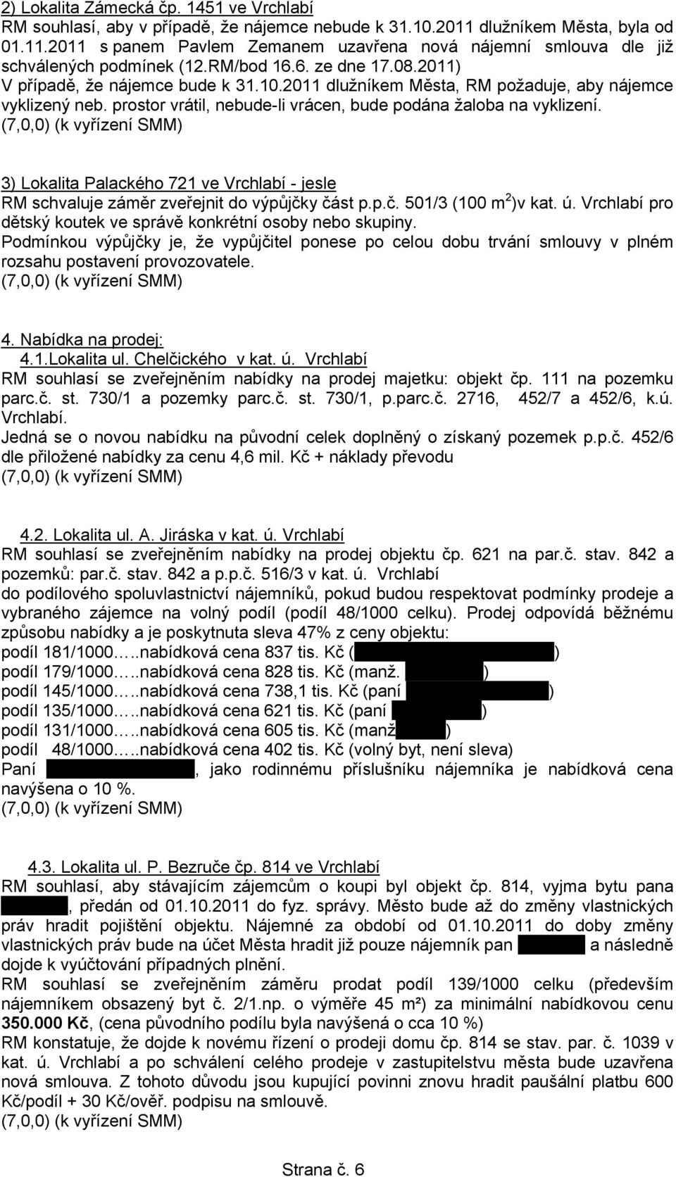 3) Lokalita Palackého 721 ve Vrchlabí - jesle RM schvaluje záměr zveřejnit do výpůjčky část p.p.č. 501/3 (100 m 2 )v kat. ú. Vrchlabí pro dětský koutek ve správě konkrétní osoby nebo skupiny.