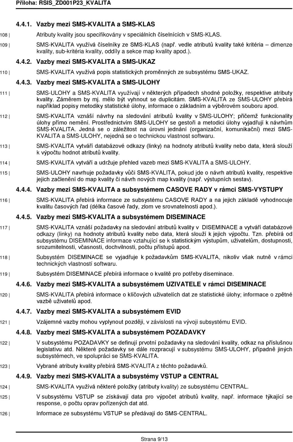 Vazby mezi SMS-KVALITA a SMS-UKAZ 110 SMS-KVALITA využívá popis statistických proměnných ze subsystému SMS-UKAZ. 4.4.3.