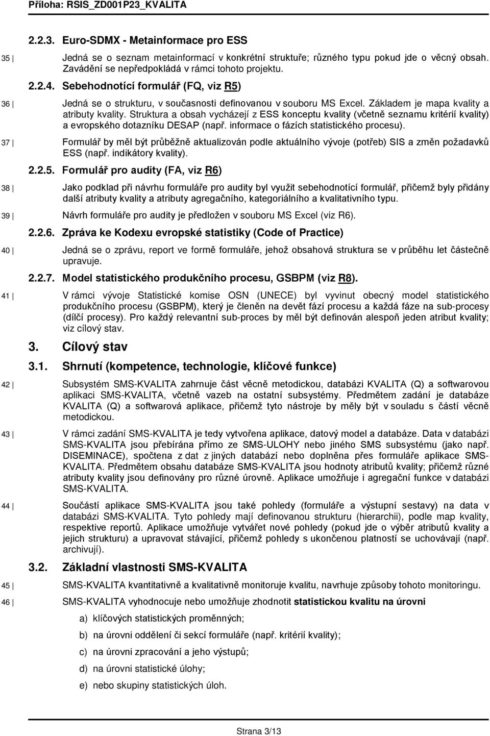 Struktura a obsah vycházejí z ESS konceptu kvality (včetně seznamu kritérií kvality) a evropského dotazníku DESAP (např. informace o fázích statistického procesu).