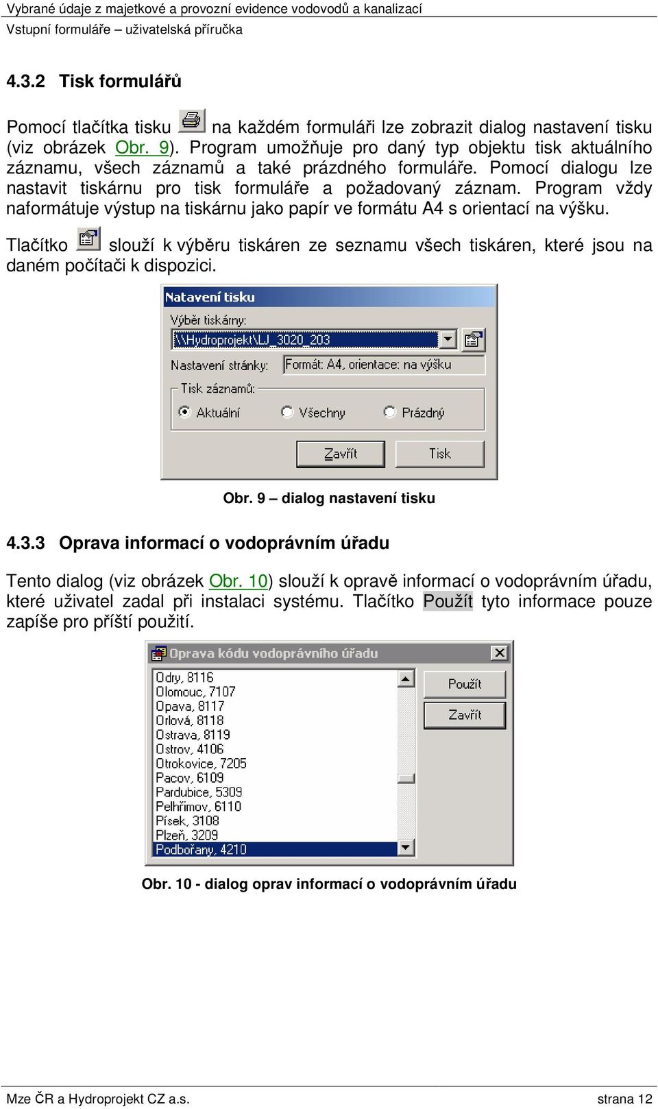 Program vždy naformátuje výstup na tiskárnu jako papír ve formátu A4 s orientací na výšku. Tlačítko slouží k výběru tiskáren ze seznamu všech tiskáren, které jsou na daném počítači k dispozici. Obr.