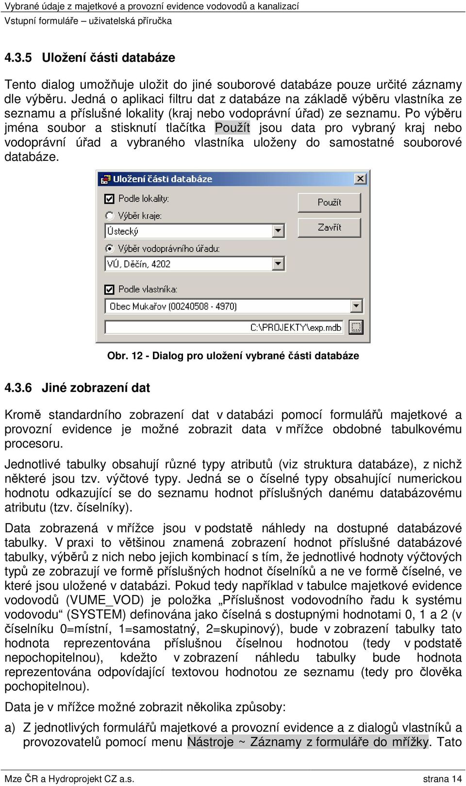 Po výběru jména soubor a stisknutí tlačítka Použít jsou data pro vybraný kraj nebo vodoprávní úřad a vybraného vlastníka uloženy do samostatné souborové databáze. Obr.