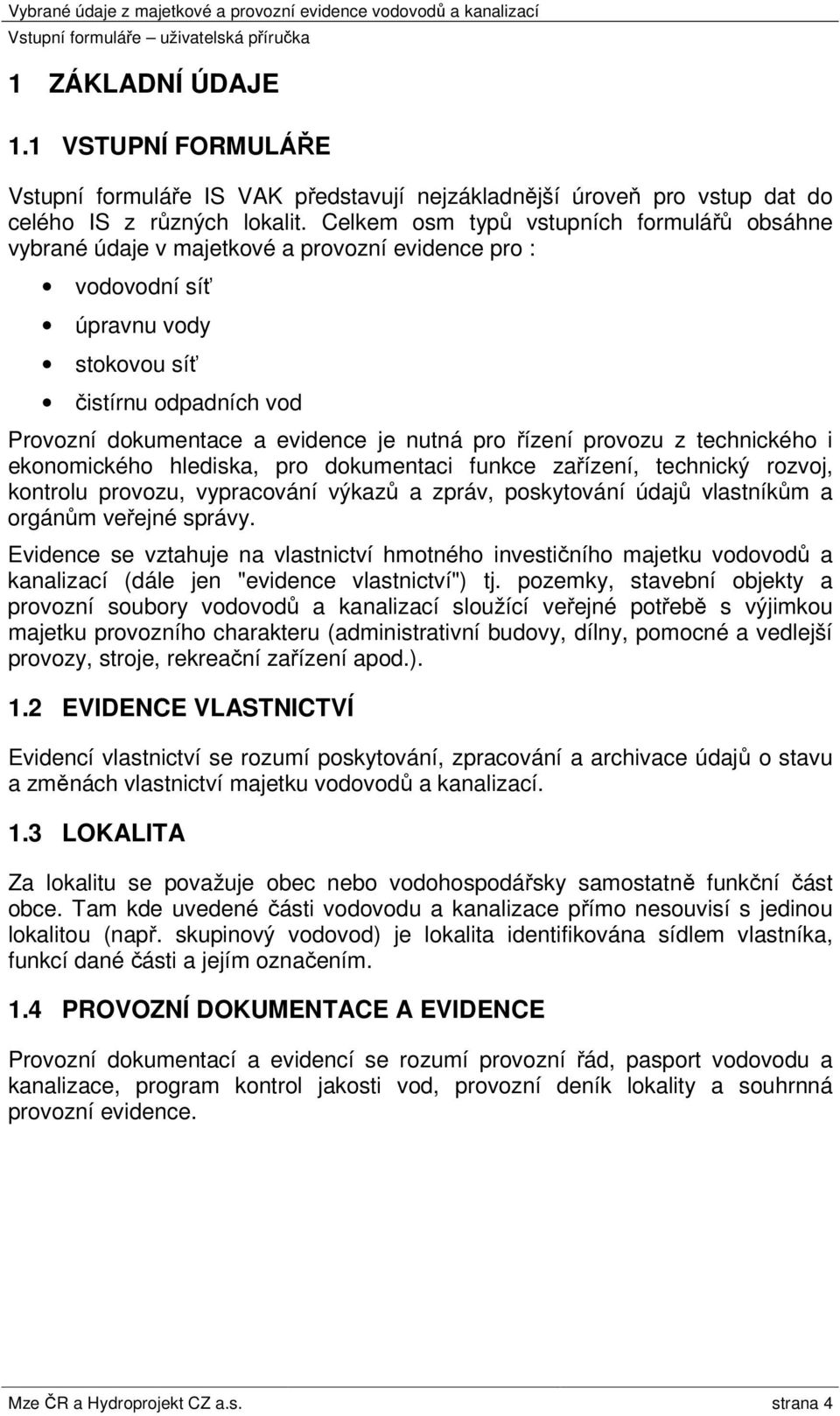 pro řízení provozu z technického i ekonomického hlediska, pro dokumentaci funkce zařízení, technický rozvoj, kontrolu provozu, vypracování výkazů a zpráv, poskytování údajů vlastníkům a orgánům