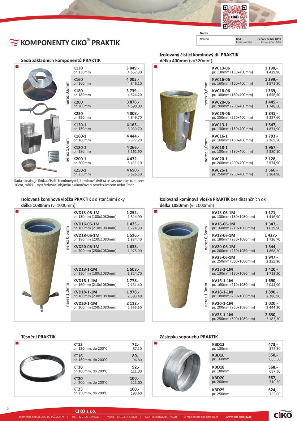 250mm 3 876,- 4 690,00 4 008,- 4 849,70 4 165,- 5 039,70 4 444,- 5 377,20 4 266,- 5 161,90 4 472,- 5 411,10 4 650,- 5 626,50 Sada obsahuje jímku, čistící komínový díl, komínová dvířka se zasouvacím