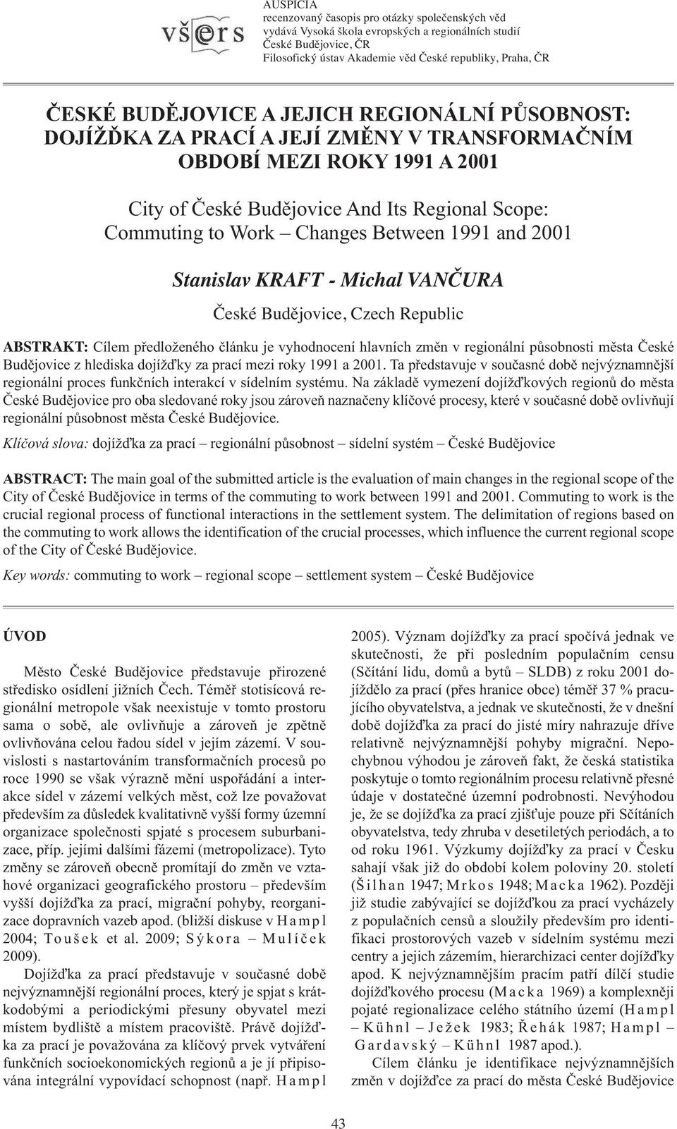 1991 and 2001 Stanislav KRAFT- Michal VANČURA České Budějovice, Czech Republic ABSTRAKT: Cílem předloženého článku je vyhodnocení hlavních změn v regionální působnosti města České Budějovice z