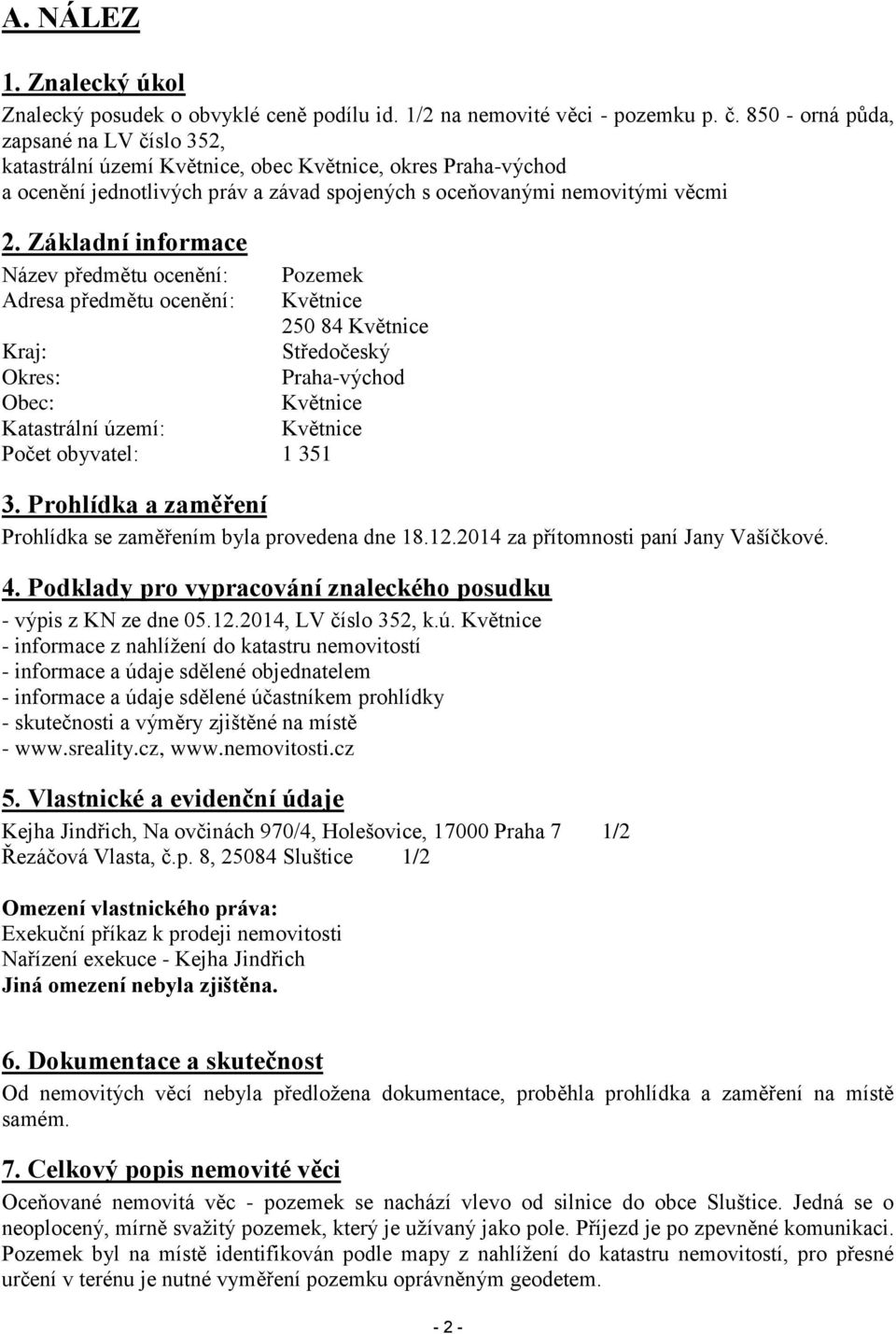 Základní informace Název předmětu ocenění: Pozemek Adresa předmětu ocenění: Květnice 250 84 Květnice Kraj: Středočeský Okres: Praha-východ Obec: Květnice Katastrální území: Květnice Počet obyvatel: 1