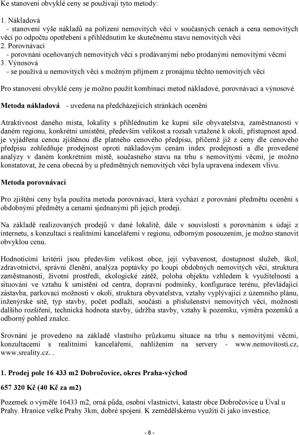 Porovnávací - porovnání oceňovaných nemovitých věcí s prodávanými nebo prodanými nemovitými věcmi 3.