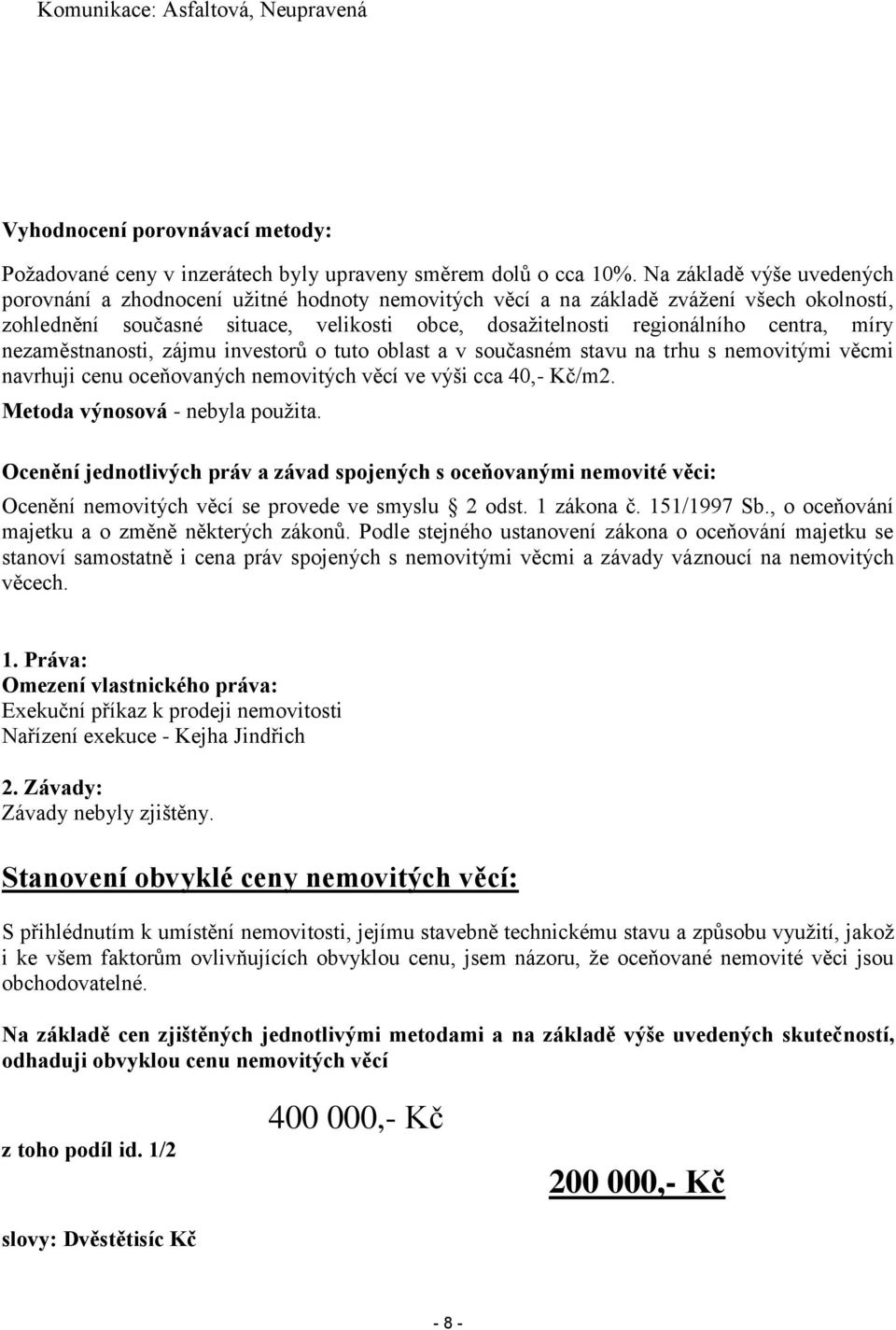 míry nezaměstnanosti, zájmu investorů o tuto oblast a v současném stavu na trhu s nemovitými věcmi navrhuji cenu oceňovaných nemovitých věcí ve výši cca 40,- Kč/m2. Metoda výnosová - nebyla použita.