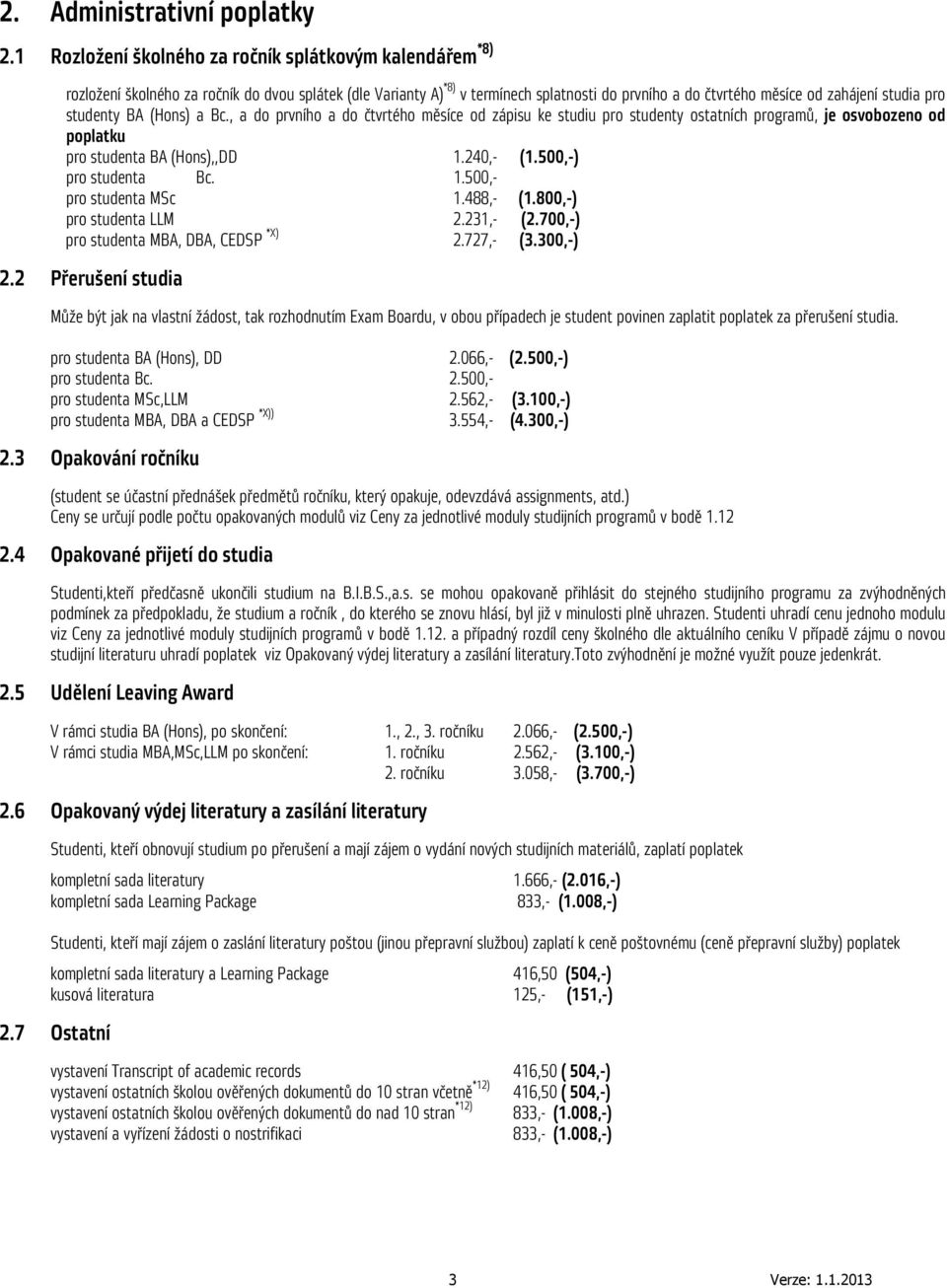pro studenty BA (Hons) a Bc., a do prvního a do čtvrtého měsíce od zápisu ke studiu pro studenty ostatních programů, je osvobozeno od poplatku pro studenta BA (Hons),,DD 1.240,- (1.5 pro studenta Bc.