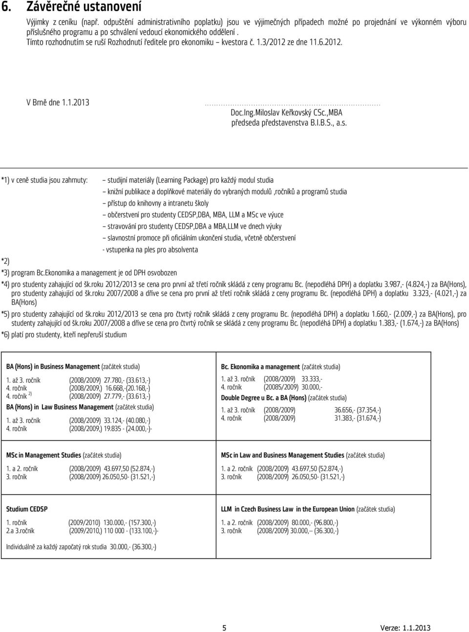 Tímto rozhodnutím se ruší Rozhodnutí ředitele pro ekonomiku kvestora č. 1.3/2012 ze dne 11.6.2012. V Brně dne 1.1.2013............................................................................ Doc.