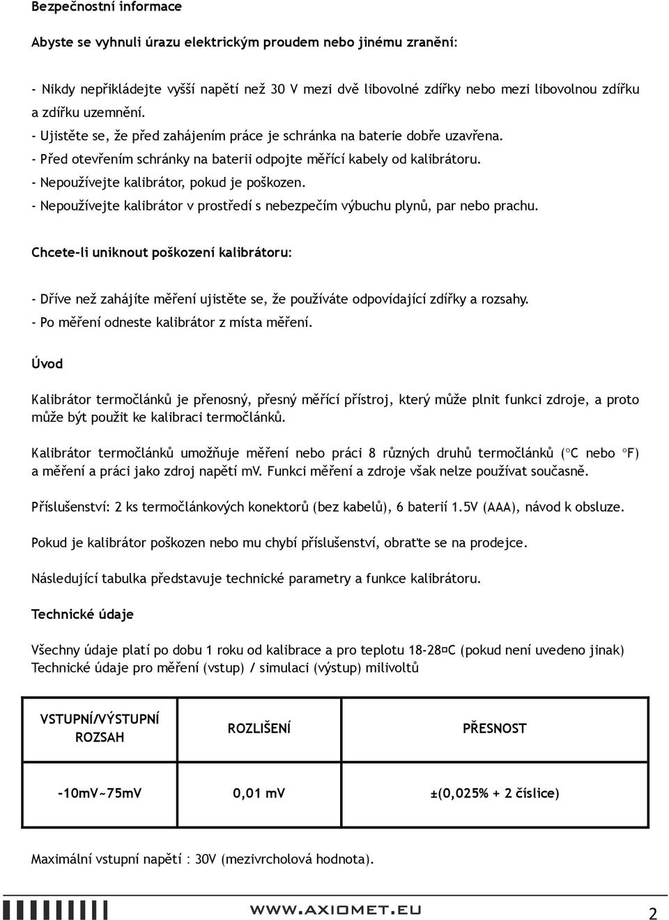 - Nepoužívejte kalibrátor, pokud je poškozen. - Nepoužívejte kalibrátor v prostředí s nebezpečím výbuchu plynů, par nebo prachu.