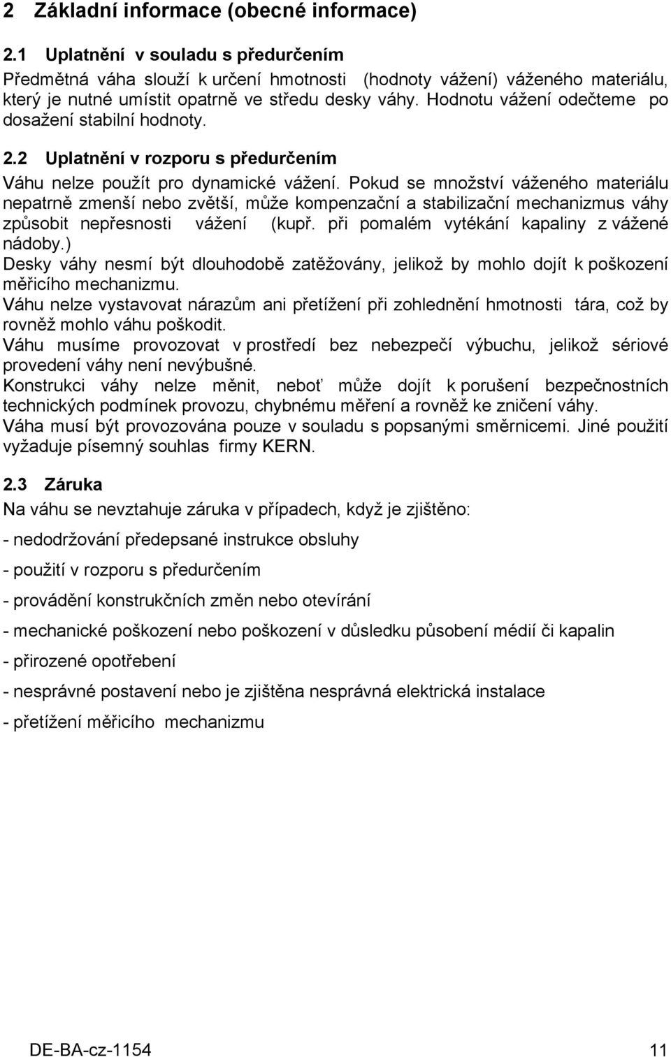 Hodnotu vážení odečteme po dosažení stabilní hodnoty. 2.2 Uplatnění v rozporu s předurčením Váhu nelze použít pro dynamické vážení.