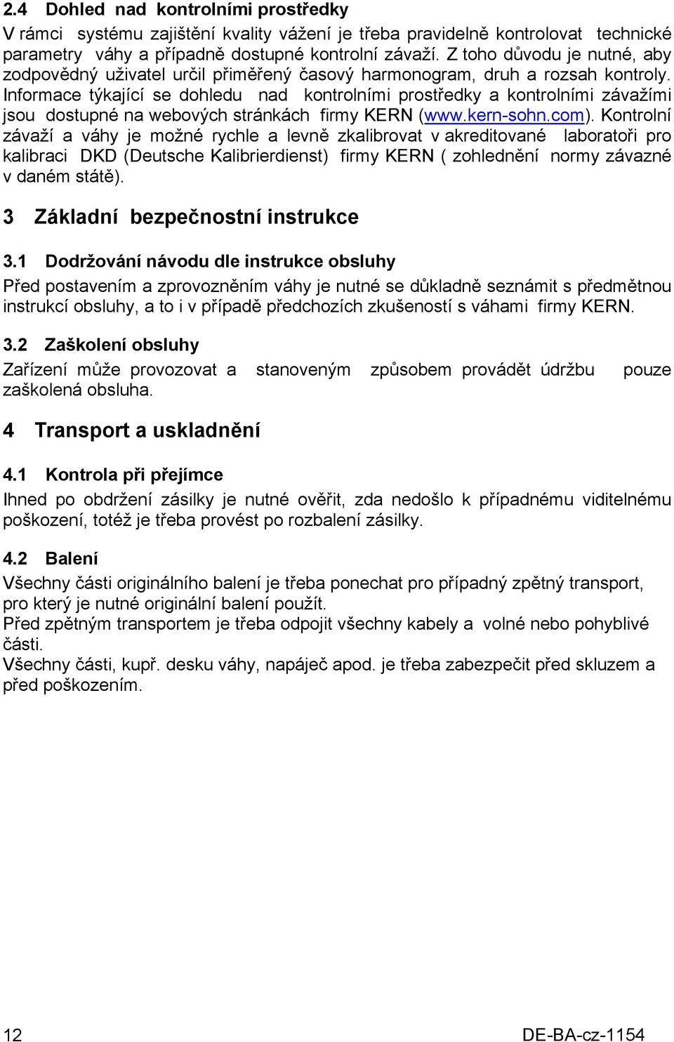 Informace týkající se dohledu nad kontrolními prostředky a kontrolními závažími jsou dostupné na webových stránkách firmy KERN (www.kern-sohn.com).
