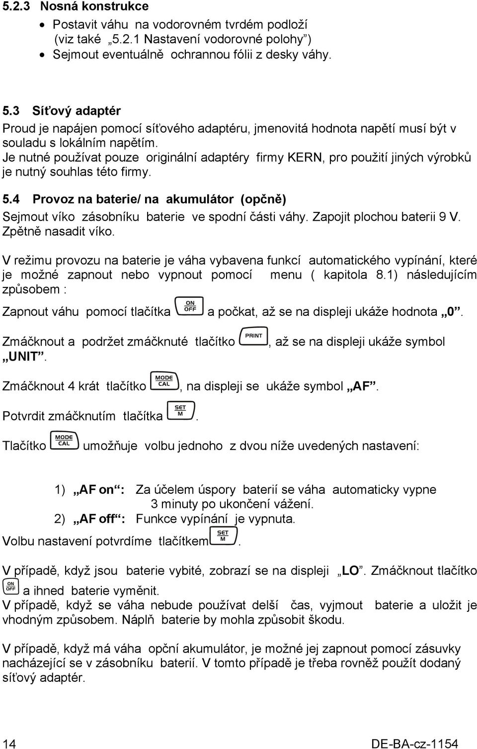 3 Síťový adaptér Proud je napájen pomocí síťového adaptéru, jmenovitá hodnota napětí musí být v souladu s lokálním napětím.