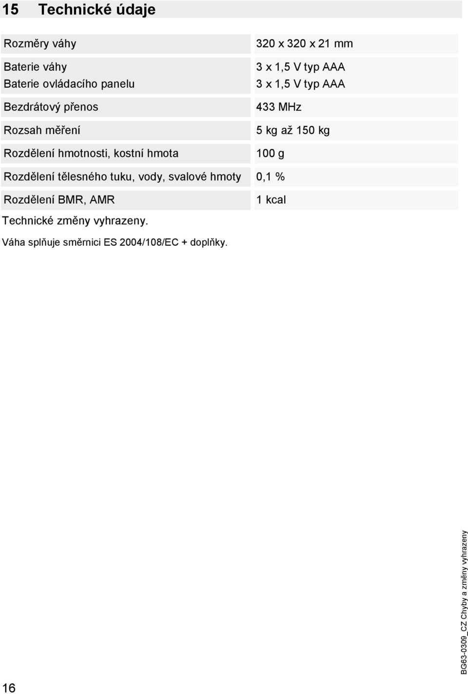 až 150 kg 100 g Rozdělení tělesného tuku, vody, svalové hmoty 0,1 % Rozdělení BMR, AMR 1 kcal