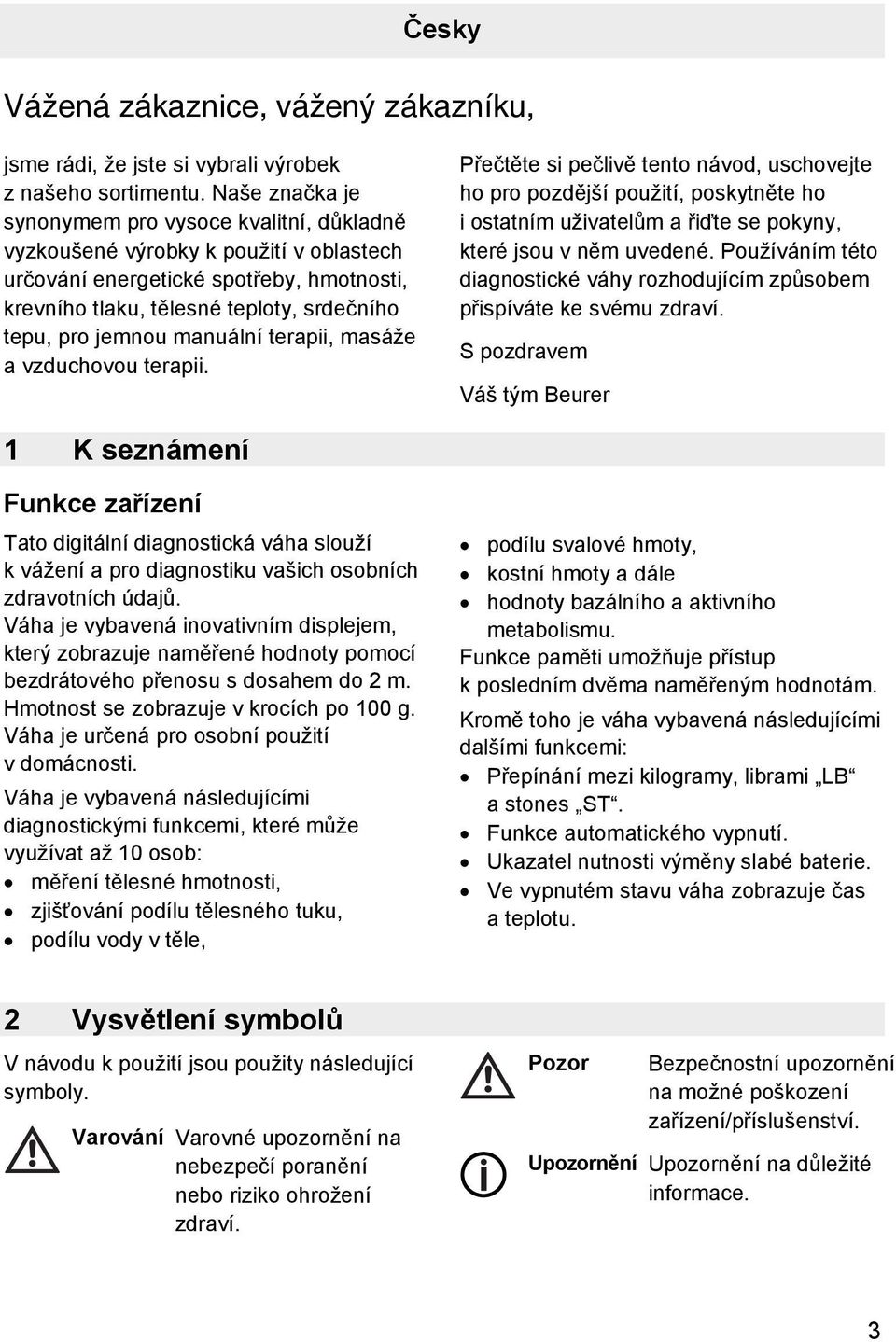 manuální terapii, masáže a vzduchovou terapii. Přečtěte si pečlivě tento návod, uschovejte ho pro pozdější použití, poskytněte ho i ostatním uživatelům a řiďte se pokyny, které jsou v něm uvedené.