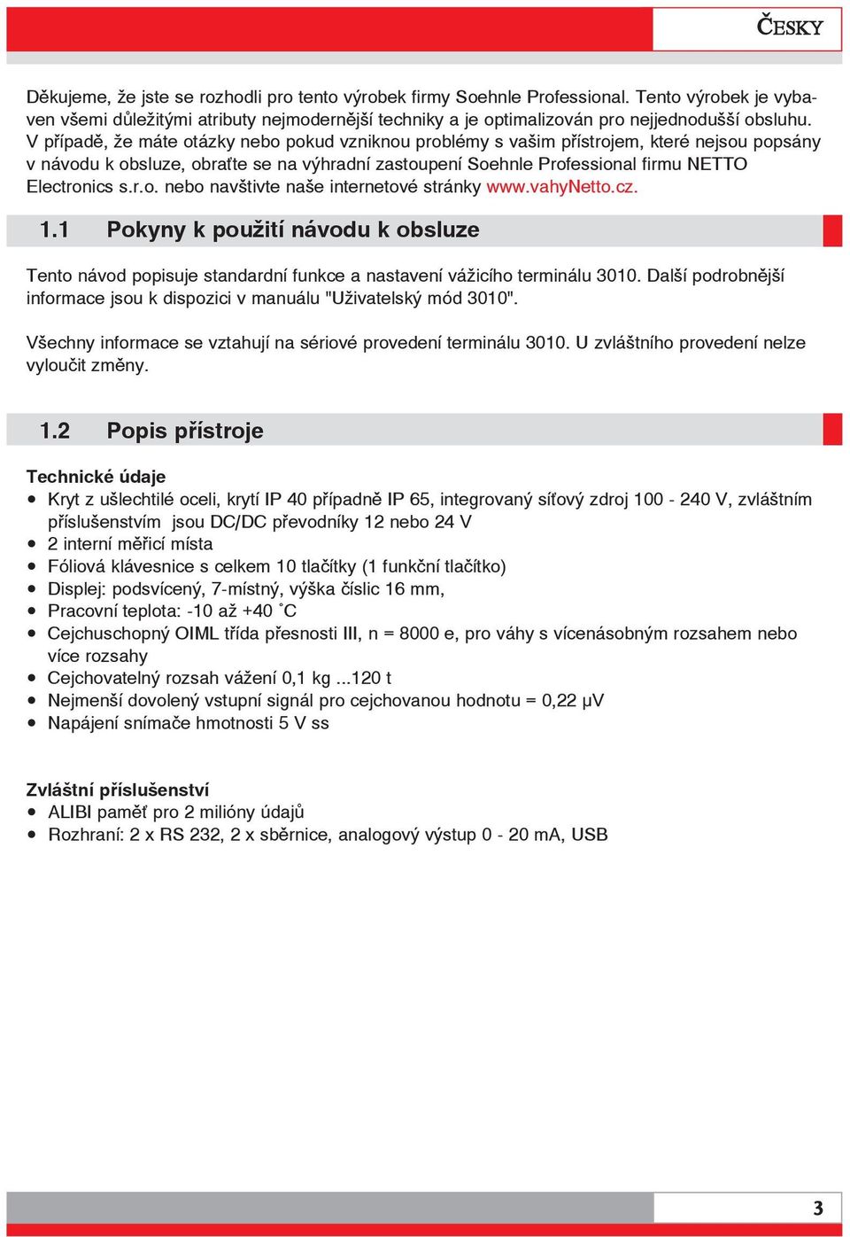 vahynetto.cz. 1.1 Pokyny k použití návodu k obsluze Tento návod popisuje standardní funkce a nastavení vážicího terminálu 3010.