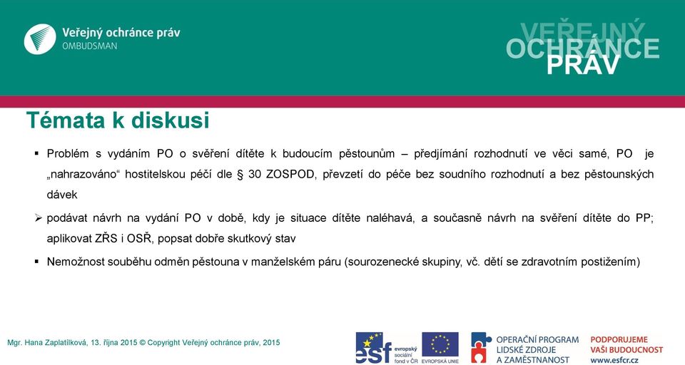 návrh na vydání PO v době, kdy je situace dítěte naléhavá, a současně návrh na svěření dítěte do PP; aplikovat ZŘS i OSŘ,