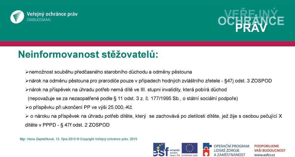 stupni invalidity, která pobírá důchod (nepovažuje se za nezaopatřené podle 11 odst. 3 z. č. 177/1995 Sb.