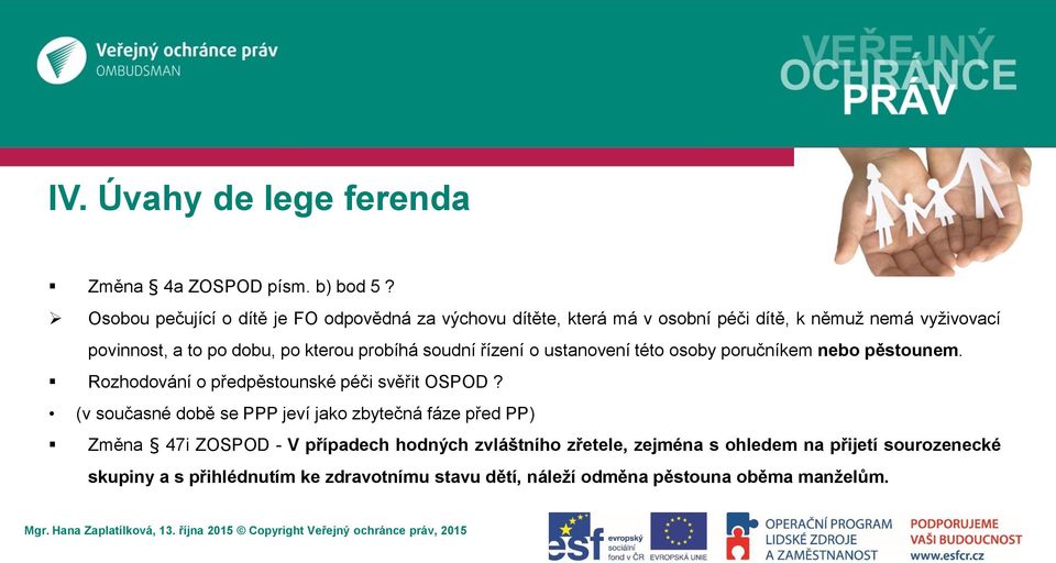 kterou probíhá soudní řízení o ustanovení této osoby poručníkem nebo pěstounem. Rozhodování o předpěstounské péči svěřit OSPOD?