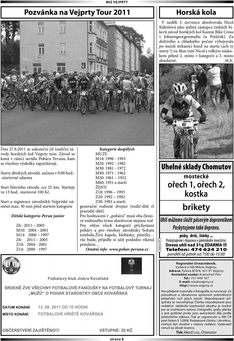 2011 se uskuteční již tradiční závody horských kol Vejprty tour. Závod se koná v rámci seriálu Poháru Peruna, kam se všechny výsledky započítávají. Starty dětských závodů. začnou v 9.00 hod.