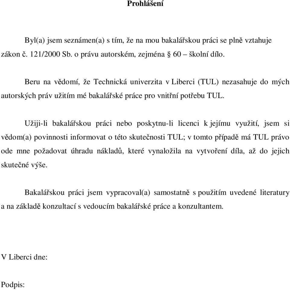 Užiji-li bakaláskou práci nebo poskytnu-li licenci k jejímu využití, jsem si vdom(a) povinnosti informovat o této skutenosti TUL; v tomto pípad má TUL právo ode mne požadovat