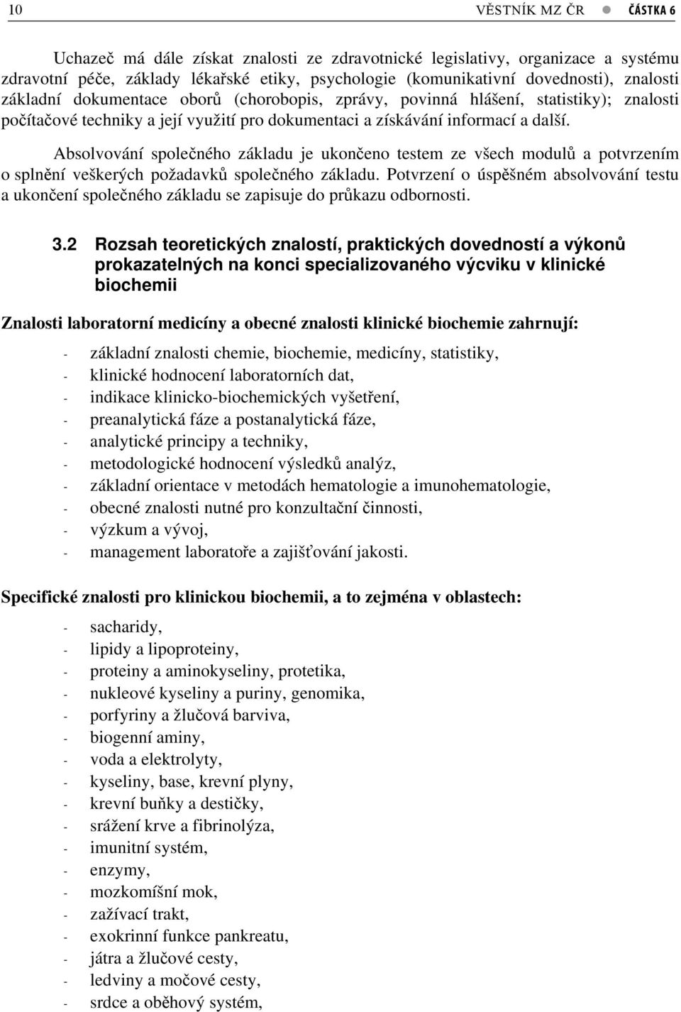 Absolvování spoleného základu je ukoneno testem ze všech modul a potvrzením o splnní veškerých požadavk spoleného základu.