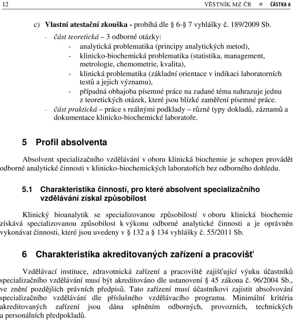 problematika (základní orientace v indikaci laboratorních test a jejich významu), - pípadná obhajoba písemné práce na zadané téma nahrazuje jednu z teoretických otázek, které jsou blízké zamení