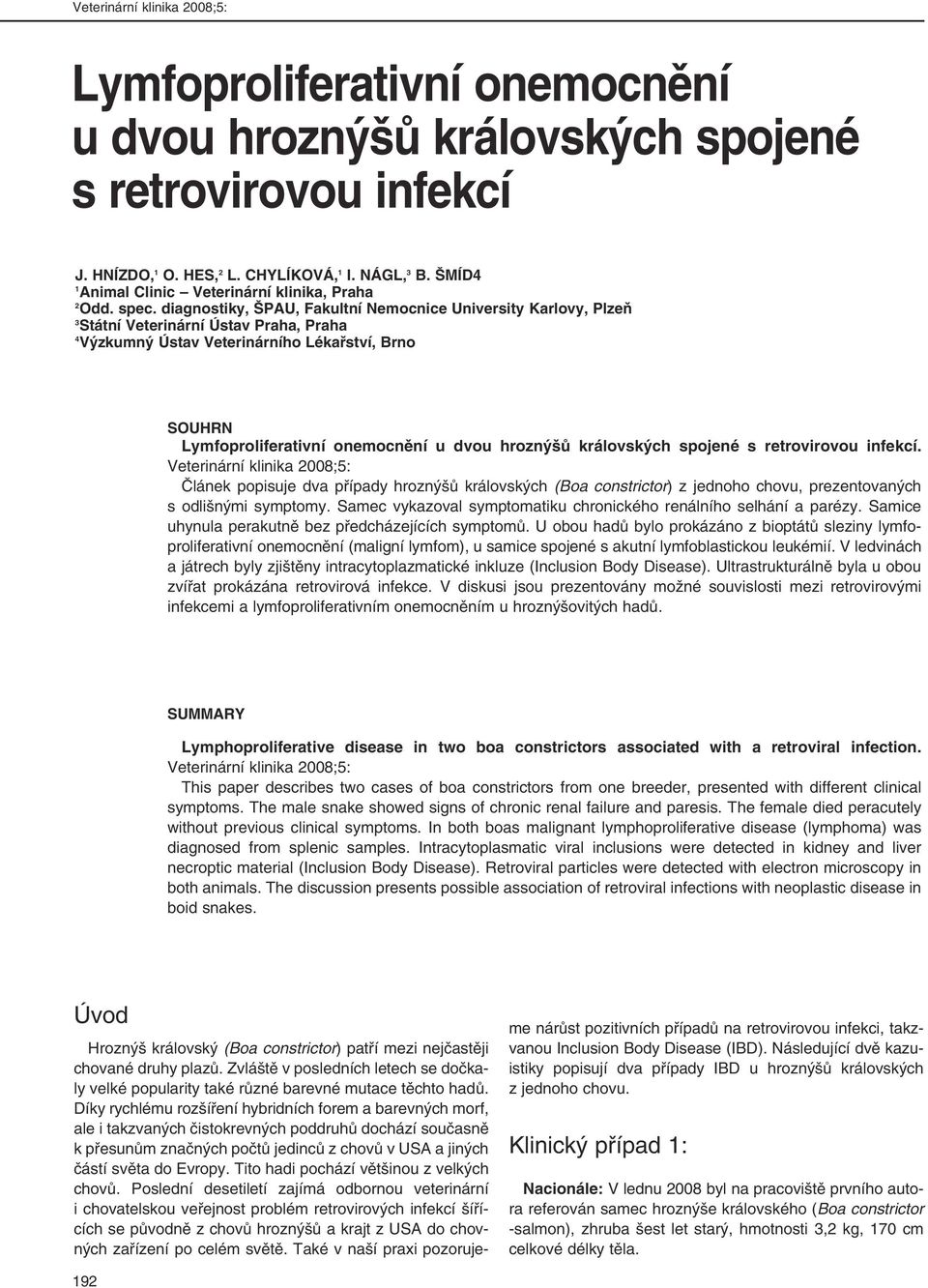 diagnostiky, ŠPAU, Fakultní Nemocnice University Karlovy, Plzeň 3 Státní Veterinární Ústav Praha, Praha 4 Výzkumný Ústav Veterinárního Lékařství, Brno SOUHRN Lymfoproliferativní onemocnění u dvou