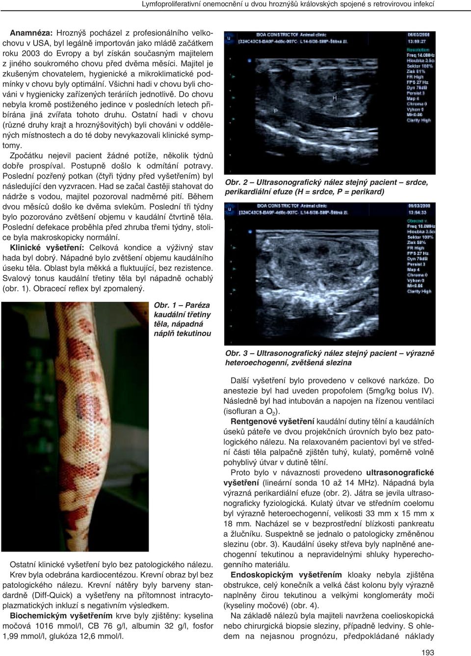 Všichni hadi v chovu byli chováni v hygienicky zařízených teráriích jednotlivě. Do chovu nebyla kromě postiženého jedince v posledních letech přibírána jiná zvířata tohoto druhu.