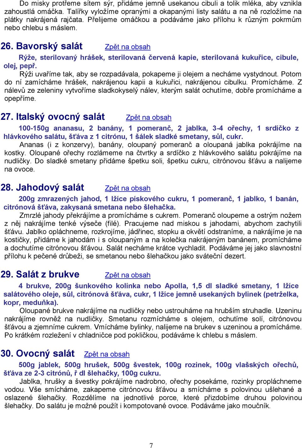 Bavorský salát Zpět na obsah Rýže, sterilovaný hrášek, sterilovaná červená kapie, sterilovaná kukuřice, cibule, olej, pepř.