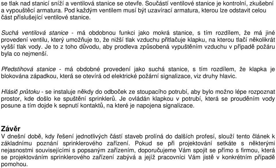 Suchá ventilová stanice - má obdobnou funkci jako mokrá stanice, s tím rozdílem, že má jiné provedení ventilu, který umožňuje to, že nižší tlak vzduchu přitlačuje klapku, na kterou tlačí několikrát