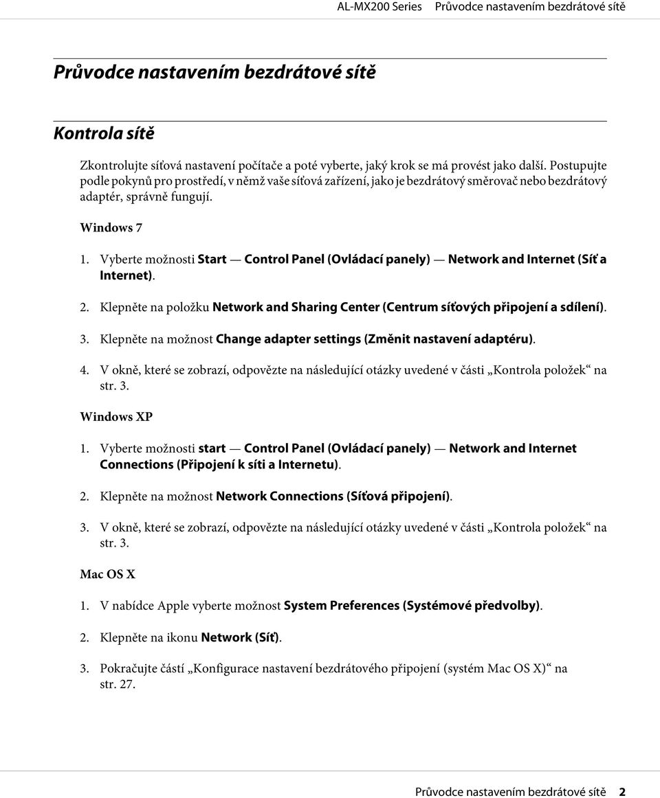 Vyberte možnosti Start Control Panel (Ovládací panely) Network and Internet (Síť a Internet). 2. Klepněte na položku Network and Sharing Center (Centrum síťových připojení a sdílení). 3.