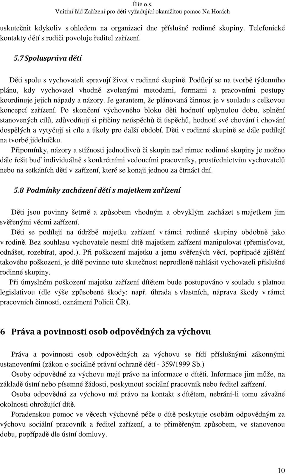 Podílejí se na tvorbě týdenního plánu, kdy vychovatel vhodně zvolenými metodami, formami a pracovními postupy koordinuje jejich nápady a názory.