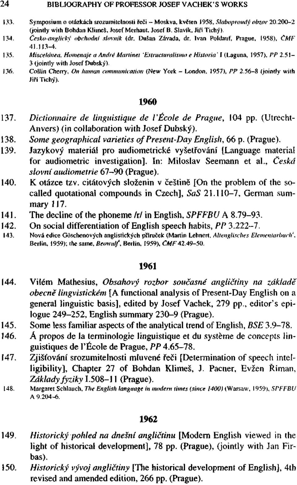 Miscelánea, Homenaje a André Martinet 'Estrucluralisino e Historici' I (Laguna, 1957). PP 2.51-3 (jointly with Josef Dubský). 136.