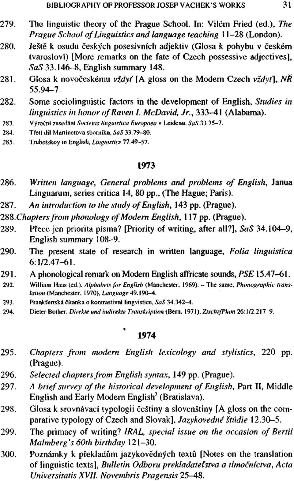 Glosa k novočeskému vždyť [A gloss on the Modern Czech vždyť], NŘ 55.94-7. 282. Some sociolinguistic factors in the development of English, Studies in linguistics in honor of Raven I. McDavid, Jr.