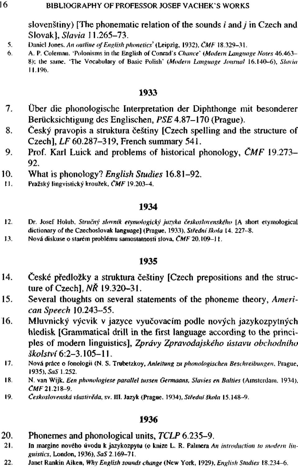 'The Vocabulary of Basic Polish' (Modern Language Journal 16.140-6), Slavia 11.196. 1933 7. Ober die phonologische Interpretation der Diphthonge mit besonderer Beriicksichtigung des Englischen, PSE 4.