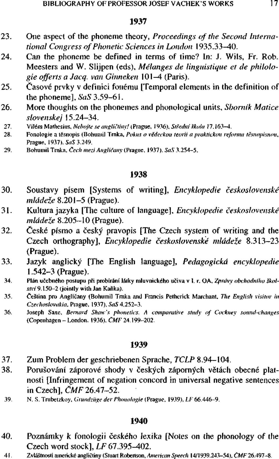 Časové prvky v definici fonému [Temporal elements in the definition of the phoneme], SaS 3.59-61. 26. More thoughts on the phonemes and phonological units, Sborník Matice slovenské] 15.24 34. 27.