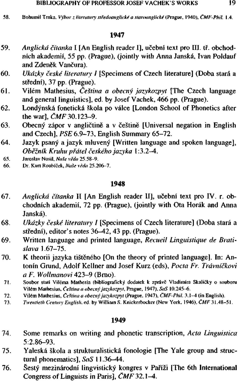 Ukázky české literatury I [Specimens of Czech literature] (Doba stará a střední), 37 pp. (Prague). 61. Vilém Mathesius, Čeština a obecný jazykozpyt [The Czech language and general linguistics], ed.