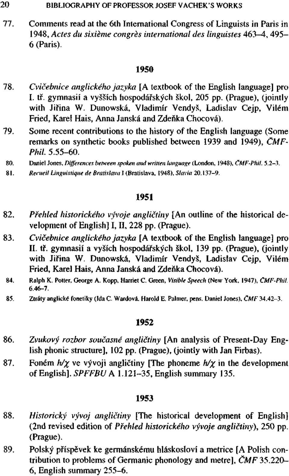 Cvičebnice anglického jazyka [A textbook of the English language] pro I. tř. gymnasií a vyšších hospodářských škol, 205 pp. (Prague), (jointly with Jiřina W.
