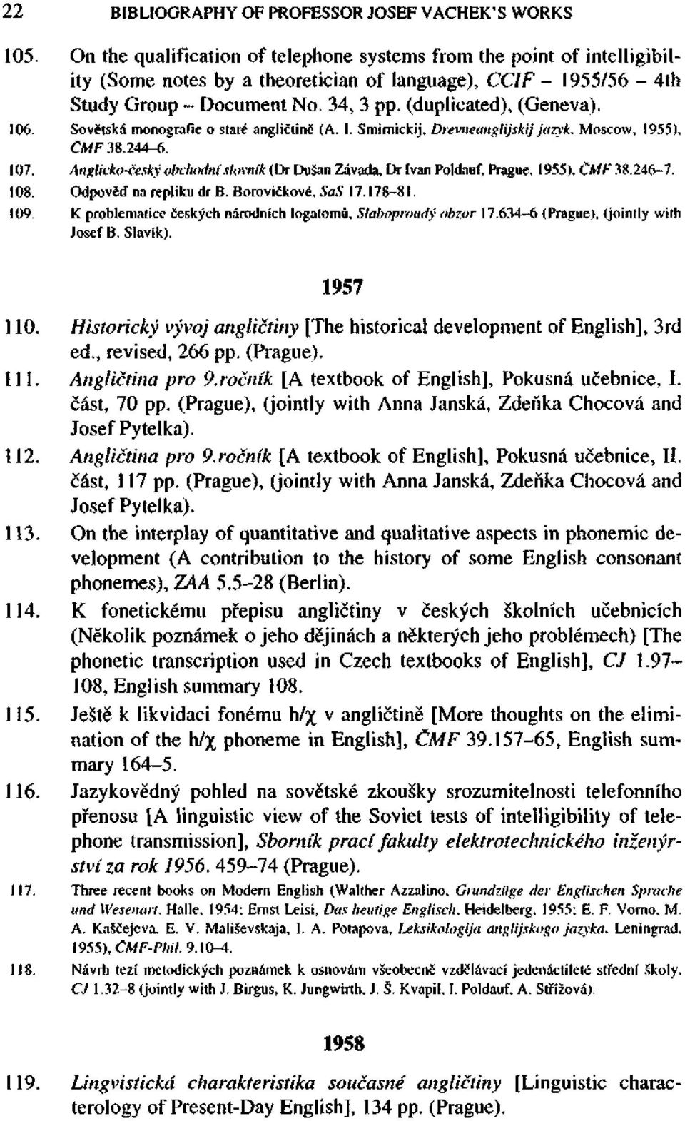 106. Sovětská monografie o staré angličtině (A. I. Smirnickij, Drevneanglijskij jazyk. Moscow, 1955), ČMF 38.244-6. 107.