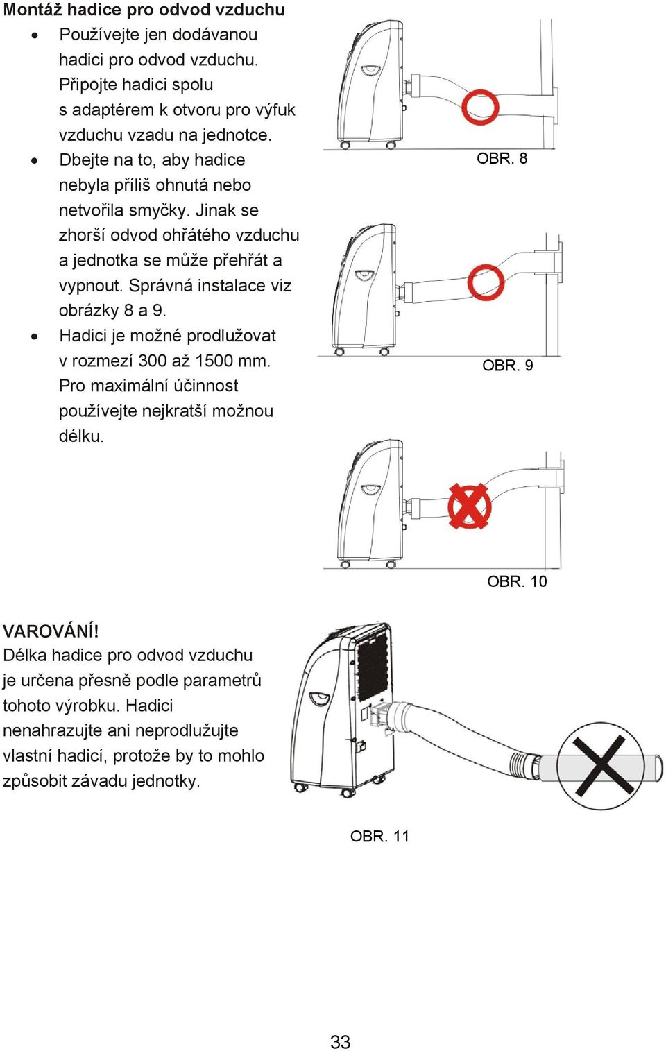 Správná instalace viz obrázky 8 a 9. Hadici je možné prodlužovat v rozmezí 300 až 1500 mm. Pro maximální účinnost používejte nejkratší možnou délku. OBR. 8 OBR. 9 OBR.