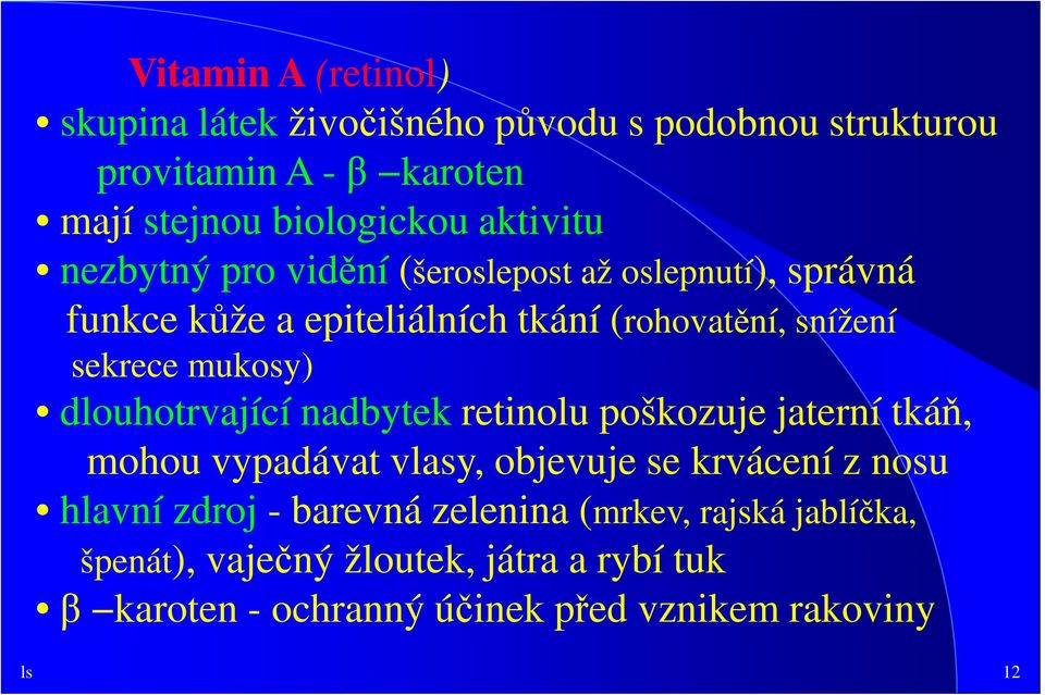 mukosy) dlouhotrvající nadbytek retinolu poškozuje jaterní tkáň, mohou vypadávat vlasy, objevuje se krvácení z nosu hlavní zdroj -