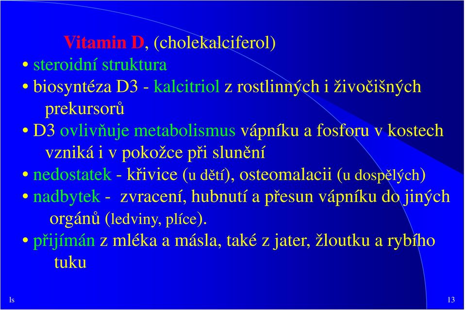 slunění nedostatek - křivice (u dětí), osteomalacii (u dospělých) nadbytek - zvracení, hubnutí a